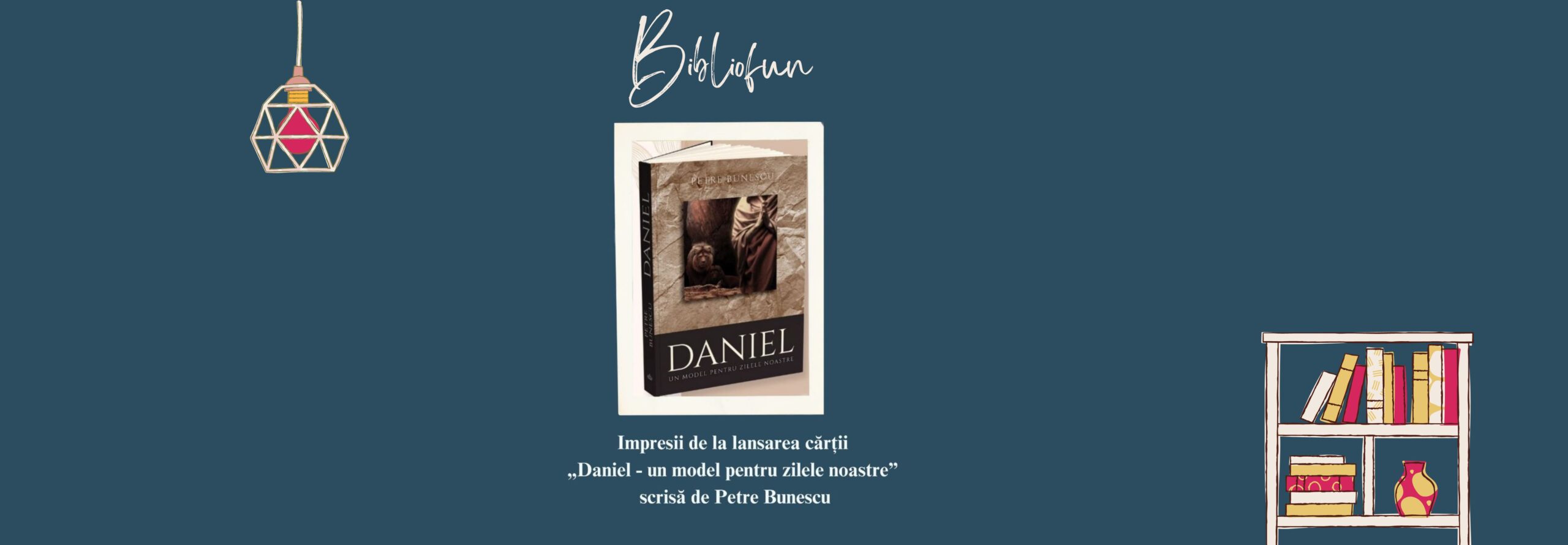 Lansare de carte: Daniel – un model pentru zilele noastre, Petre Bunescu