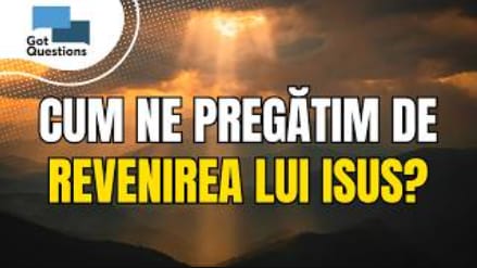 Cum trebuie să ne trăim viața în lumina revenirii lui Hristos